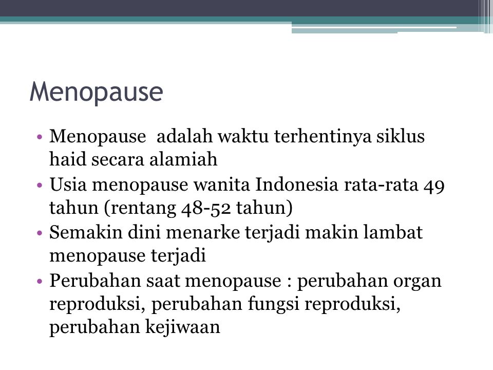 Menopause Menopause adalah waktu terhentinya siklus haid secara alamiah. Usia menopause wanita Indonesia rata-rata 49 tahun (rentang tahun)