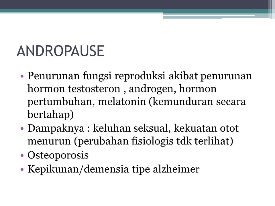 ANDROPAUSE Penurunan fungsi reproduksi akibat penurunan hormon testosteron , androgen, hormon pertumbuhan, melatonin (kemunduran secara bertahap)