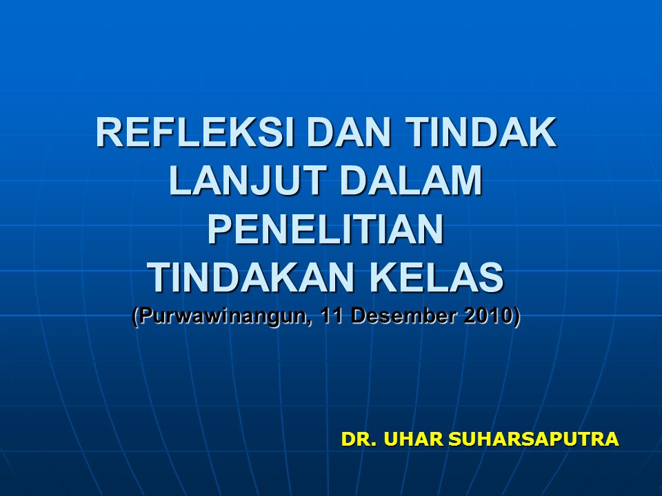 REFLEKSI DAN TINDAK LANJUT DALAM PENELITIAN TINDAKAN KELAS (Purwawinangun, 11 Desember 2010)