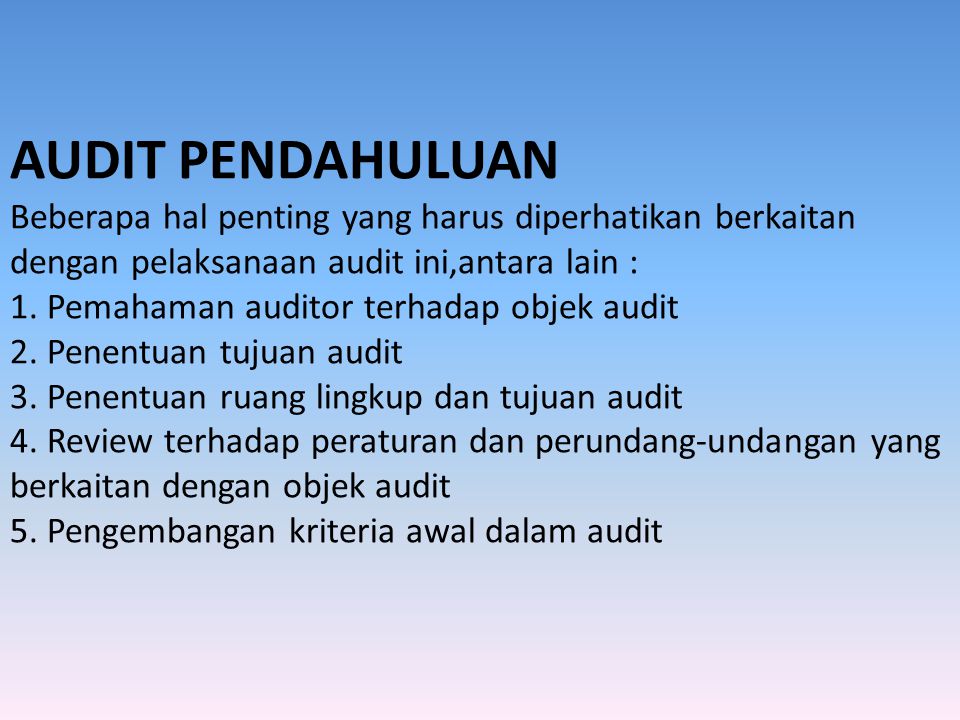 AUDIT PENDAHULUAN Beberapa hal penting yang harus diperhatikan berkaitan dengan pelaksanaan audit ini,antara lain : 1.