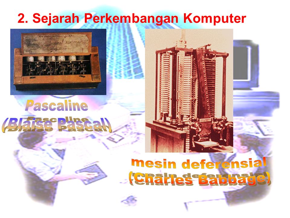 Pascaline (Blaise Pascal) mesin deferensial (Charles Babbage)
