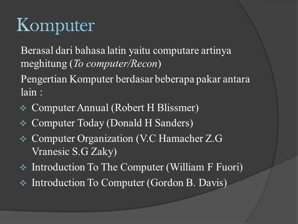 Komputer Berasal dari bahasa latin yaitu computare artinya meghitung (To computer/Recon) Pengertian Komputer berdasar beberapa pakar antara lain :