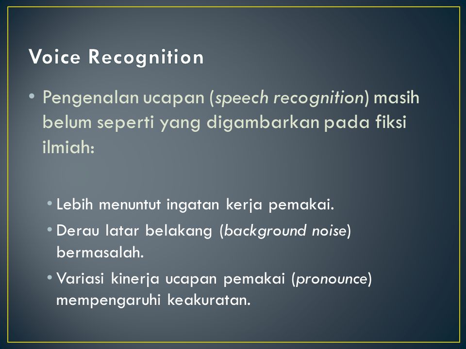 Voice Recognition Pengenalan ucapan (speech recognition) masih belum seperti yang digambarkan pada fiksi ilmiah: