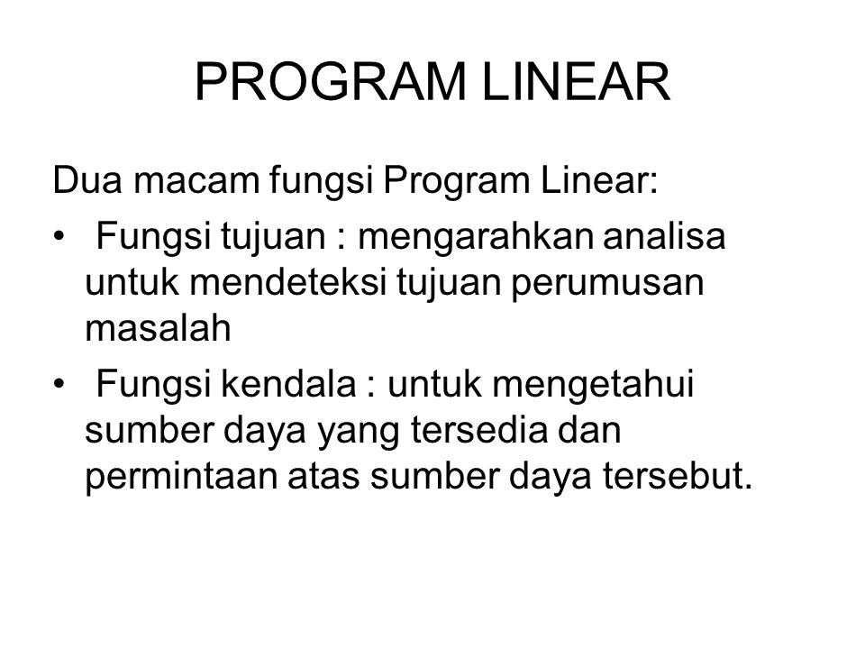 PROGRAM LINEAR Dua macam fungsi Program Linear: