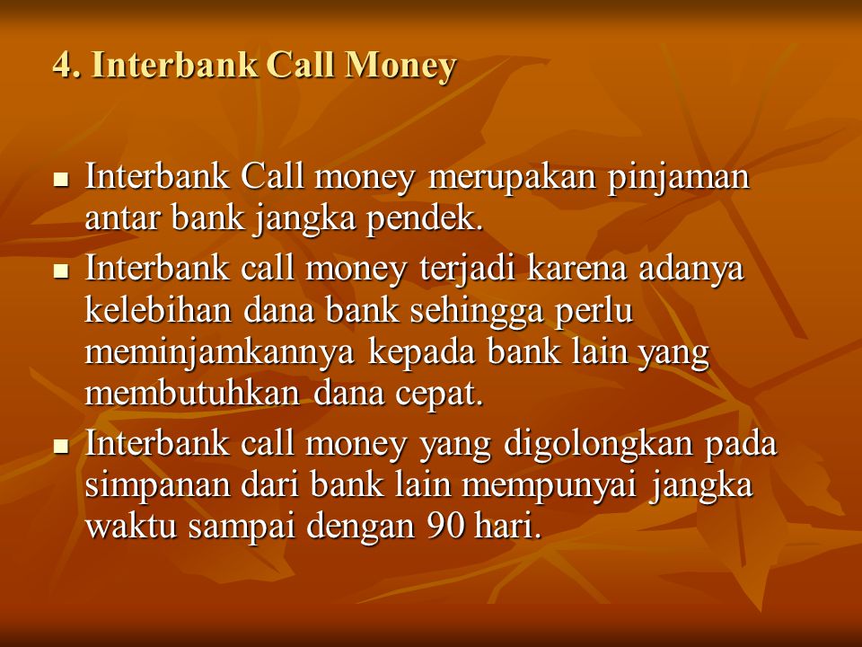 4. Interbank Call Money Interbank Call money merupakan pinjaman antar bank jangka pendek.