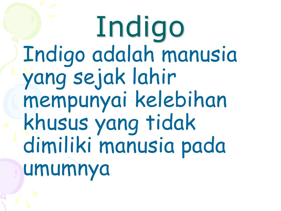 Indigo Indigo adalah manusia yang sejak lahir mempunyai kelebihan khusus yang tidak dimiliki manusia pada umumnya.