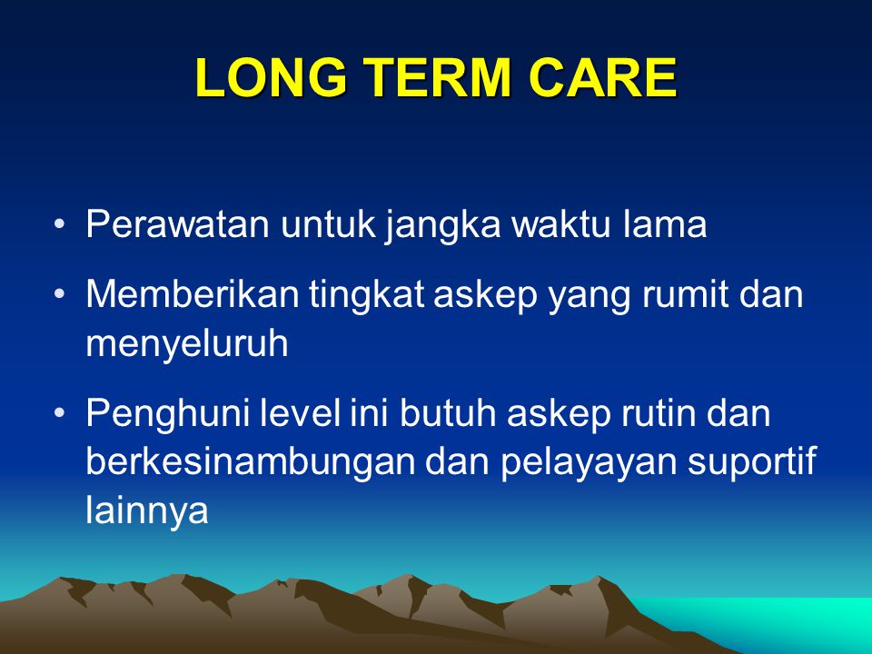 LONG TERM CARE Perawatan untuk jangka waktu lama