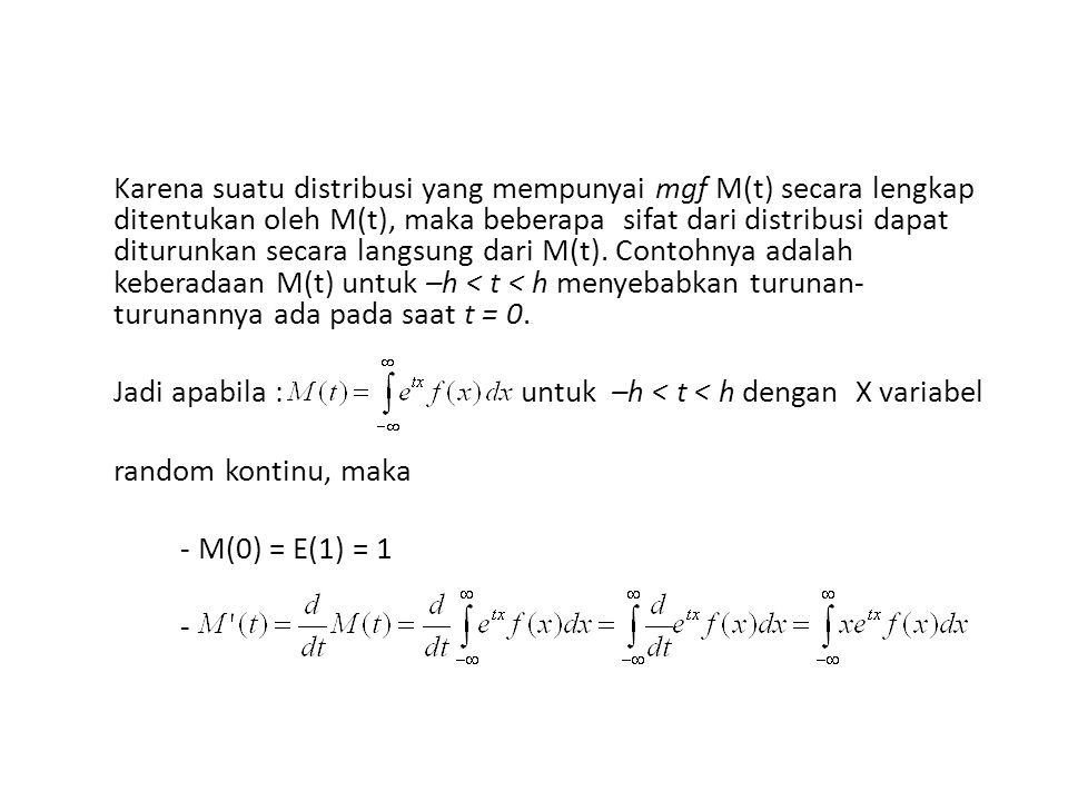 Karena suatu distribusi yang mempunyai mgf M(t) secara lengkap ditentukan oleh M(t), maka beberapa sifat dari distribusi dapat diturunkan secara langsung dari M(t).