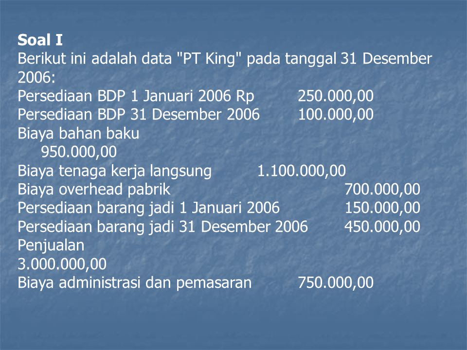Soal I Berikut ini adalah data PT King pada tanggal 31 Desember 2006: Persediaan BDP 1 Januari 2006 Rp ,00.