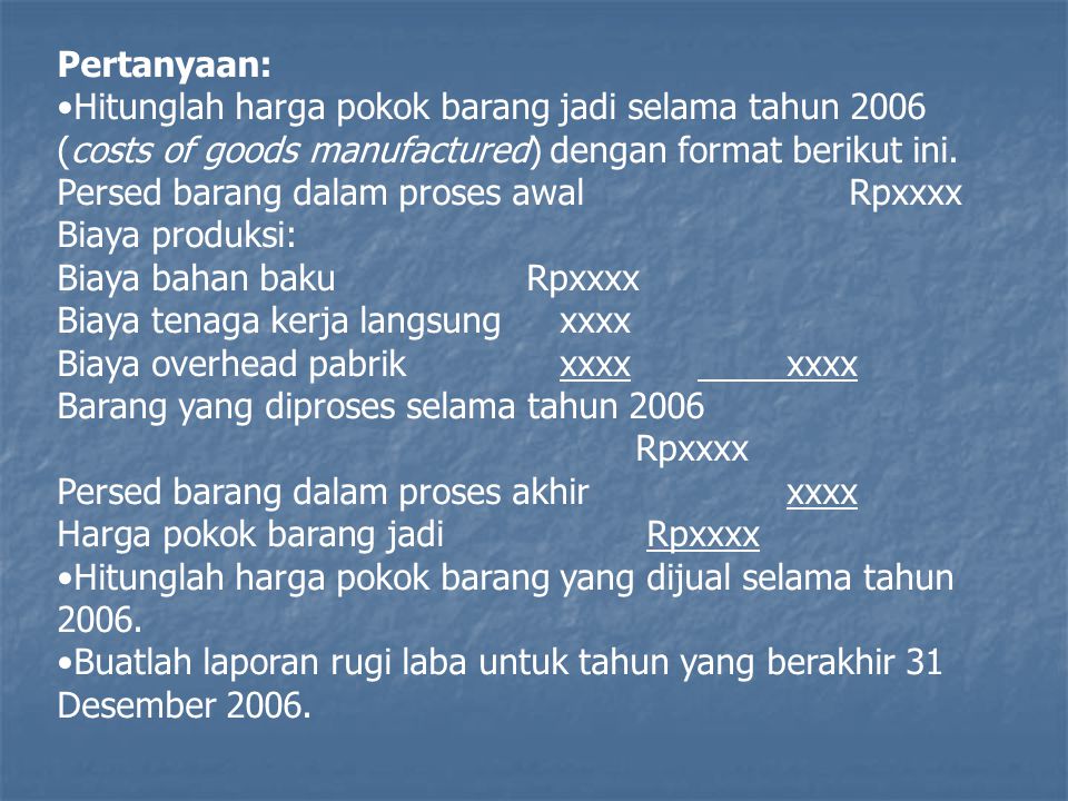 Pertanyaan: Hitunglah harga pokok barang jadi selama tahun 2006 (costs of goods manufactured) dengan format berikut ini.