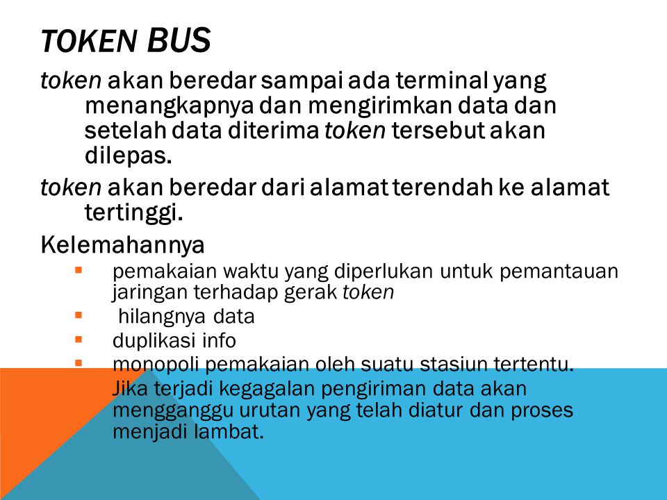 Token bus token akan beredar sampai ada terminal yang menangkapnya dan mengirimkan data dan setelah data diterima token tersebut akan dilepas.