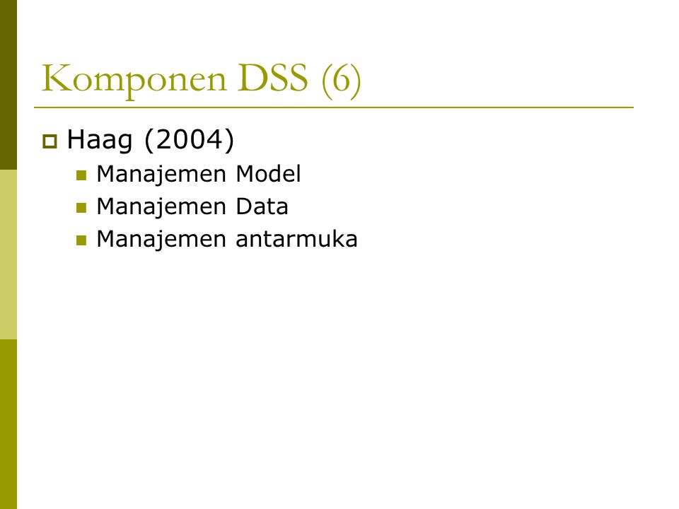 Komponen DSS (6) Haag (2004) Manajemen Model Manajemen Data
