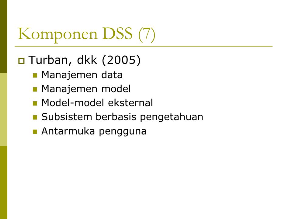 Komponen DSS (7) Turban, dkk (2005) Manajemen data Manajemen model