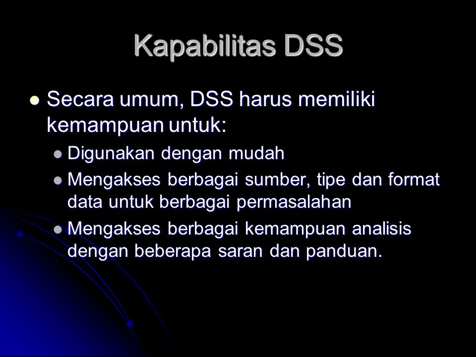 Kapabilitas DSS Secara umum, DSS harus memiliki kemampuan untuk: