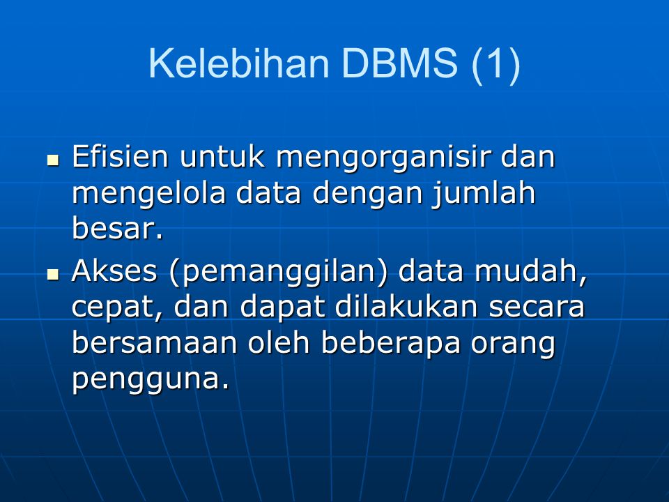 Kelebihan DBMS (1) Efisien untuk mengorganisir dan mengelola data dengan jumlah besar.