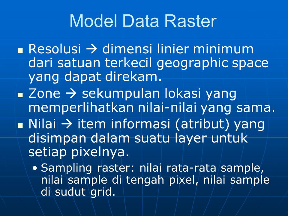 Model Data Raster Resolusi  dimensi linier minimum dari satuan terkecil geographic space yang dapat direkam.