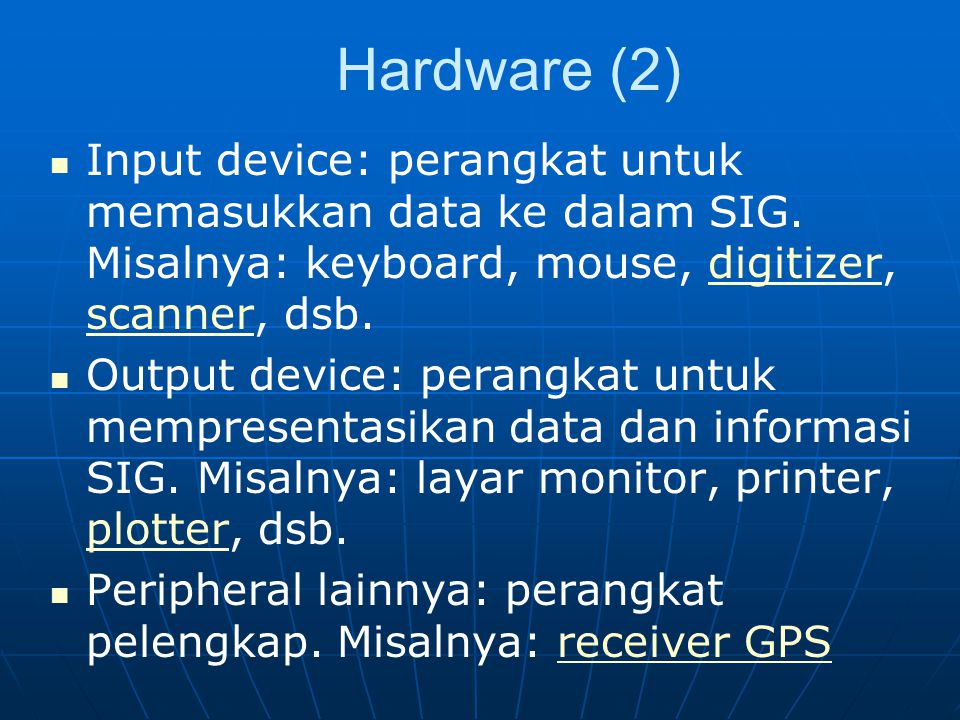 Hardware (2) Input device: perangkat untuk memasukkan data ke dalam SIG. Misalnya: keyboard, mouse, digitizer, scanner, dsb.