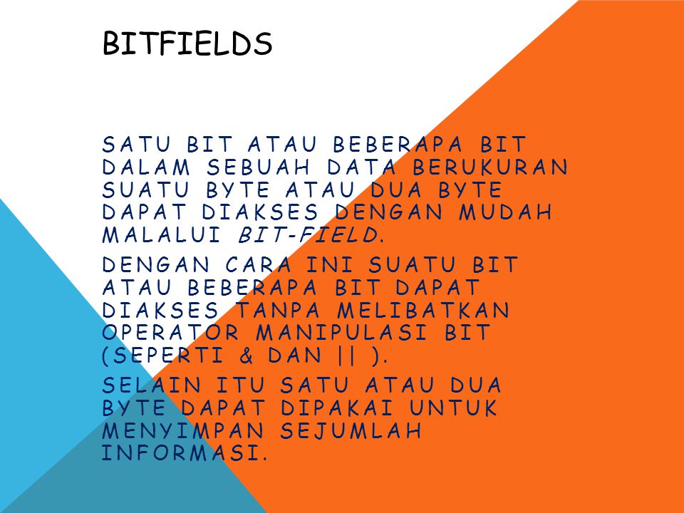 Bitfields Satu bit atau beberapa bit dalam sebuah data berukuran suatu byte atau dua byte dapat diakses dengan mudah malalui bit-field.