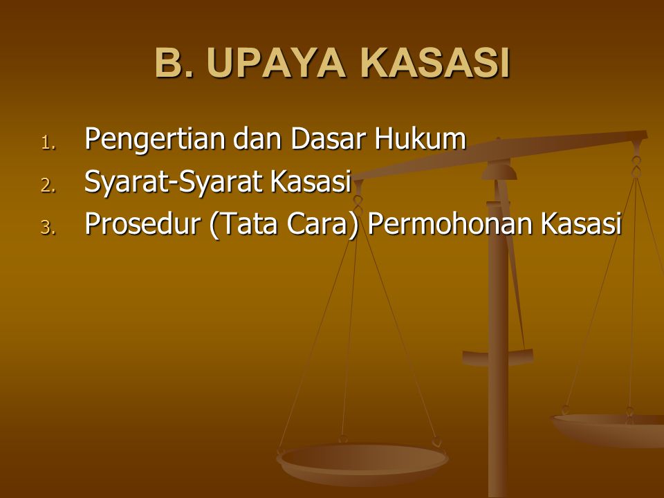 B. UPAYA KASASI Pengertian dan Dasar Hukum Syarat-Syarat Kasasi