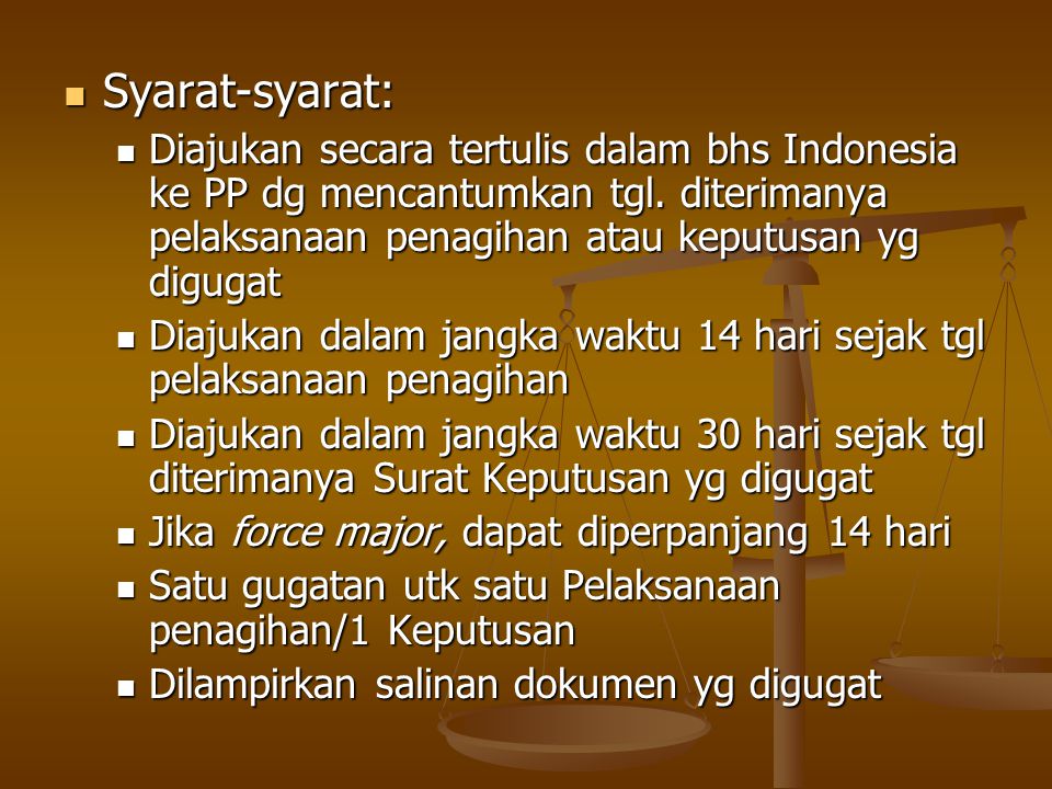 Syarat-syarat: Diajukan secara tertulis dalam bhs Indonesia ke PP dg mencantumkan tgl. diterimanya pelaksanaan penagihan atau keputusan yg digugat.