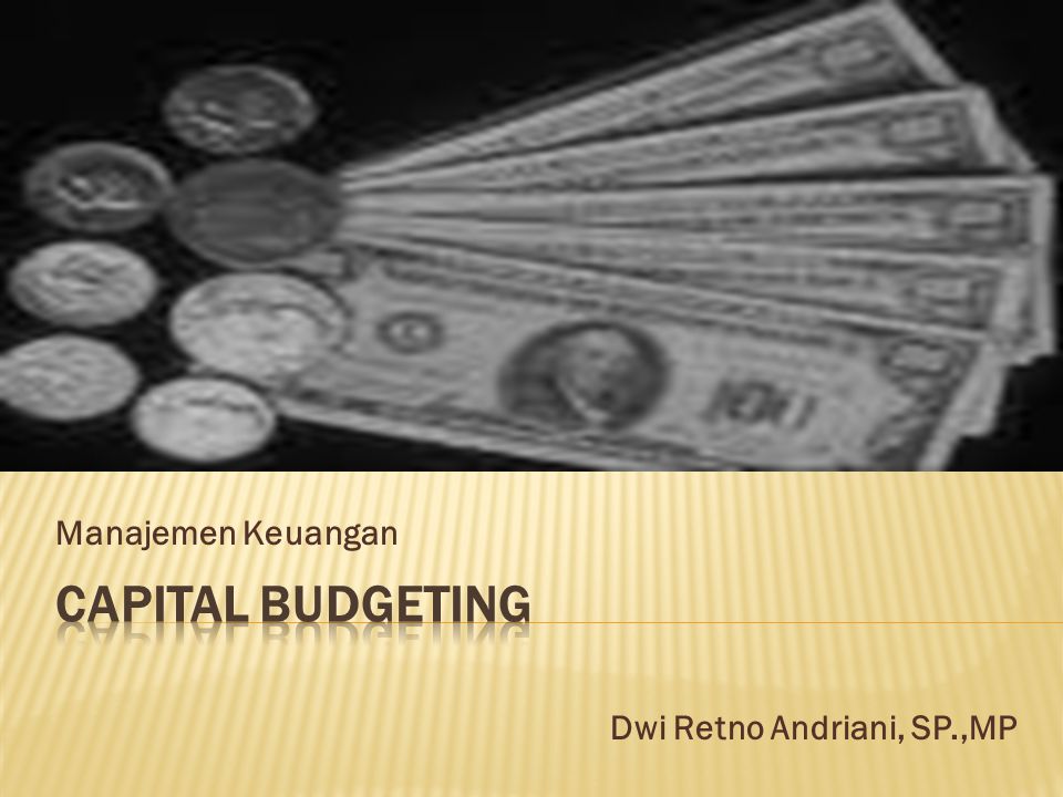 Manajemen Keuangan CAPITAL BUDGETING Dwi Retno Andriani, SP.,MP