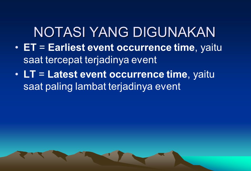 NOTASI YANG DIGUNAKAN ET = Earliest event occurrence time, yaitu saat tercepat terjadinya event.