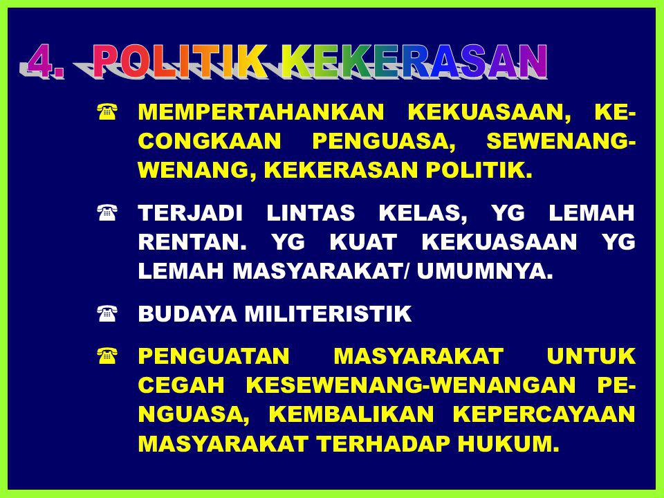 4. POLITIK KEKERASAN  MEMPERTAHANKAN KEKUASAAN, KE-CONGKAAN PENGUASA, SEWENANG-WENANG, KEKERASAN POLITIK.