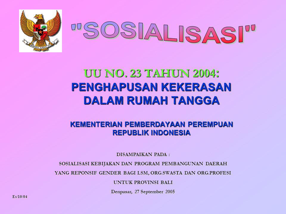 SOSIALISASI UU NO. 23 TAHUN 2004: PENGHAPUSAN KEKERASAN DALAM RUMAH TANGGA KEMENTERIAN PEMBERDAYAAN PEREMPUAN REPUBLIK INDONESIA.