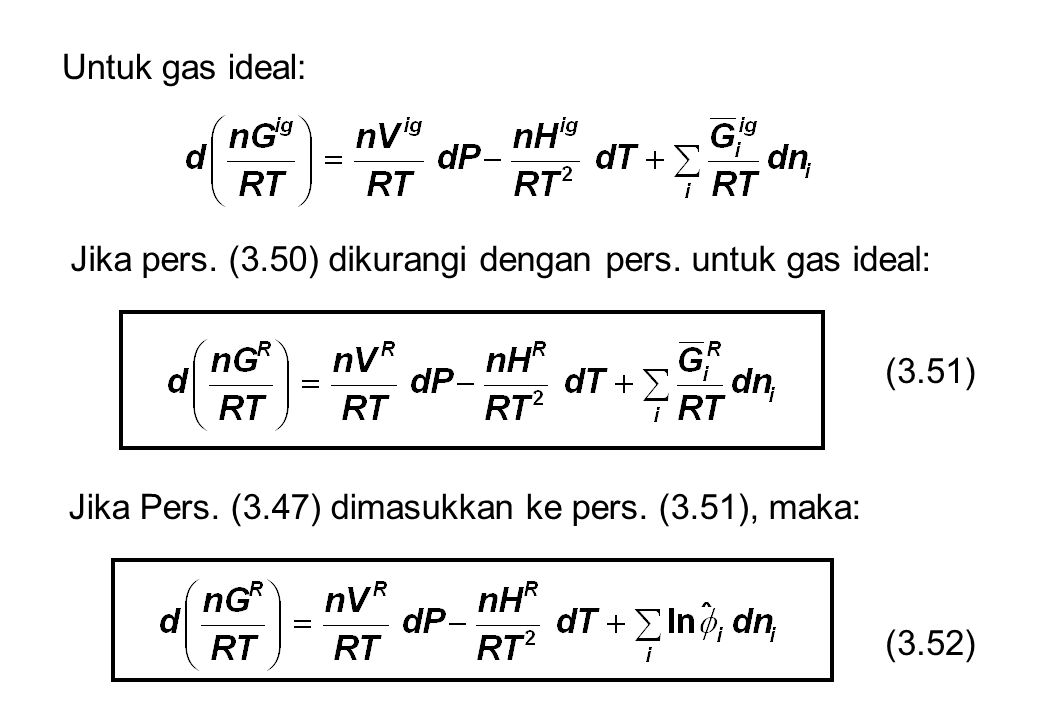 Untuk gas ideal: Jika pers. (3.50) dikurangi dengan pers. untuk gas ideal: (3.51) Jika Pers. (3.47) dimasukkan ke pers. (3.51), maka: