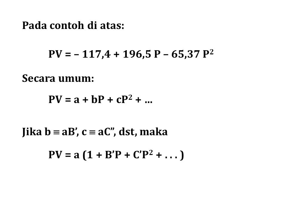 Pada contoh di atas: PV = – 117, ,5 P – 65,37 P2. Secara umum: PV = a + bP + cP2 + … Jika b  aB’, c  aC , dst, maka.