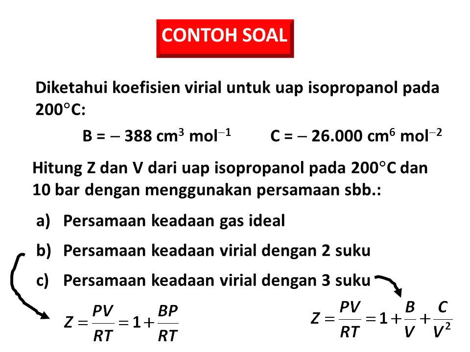 CONTOH SOAL Diketahui koefisien virial untuk uap isopropanol pada 200C: B =  388 cm3 mol1 C =  cm6 mol2.
