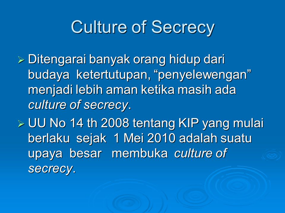 Culture of Secrecy Ditengarai banyak orang hidup dari budaya ketertutupan, penyelewengan menjadi lebih aman ketika masih ada culture of secrecy.