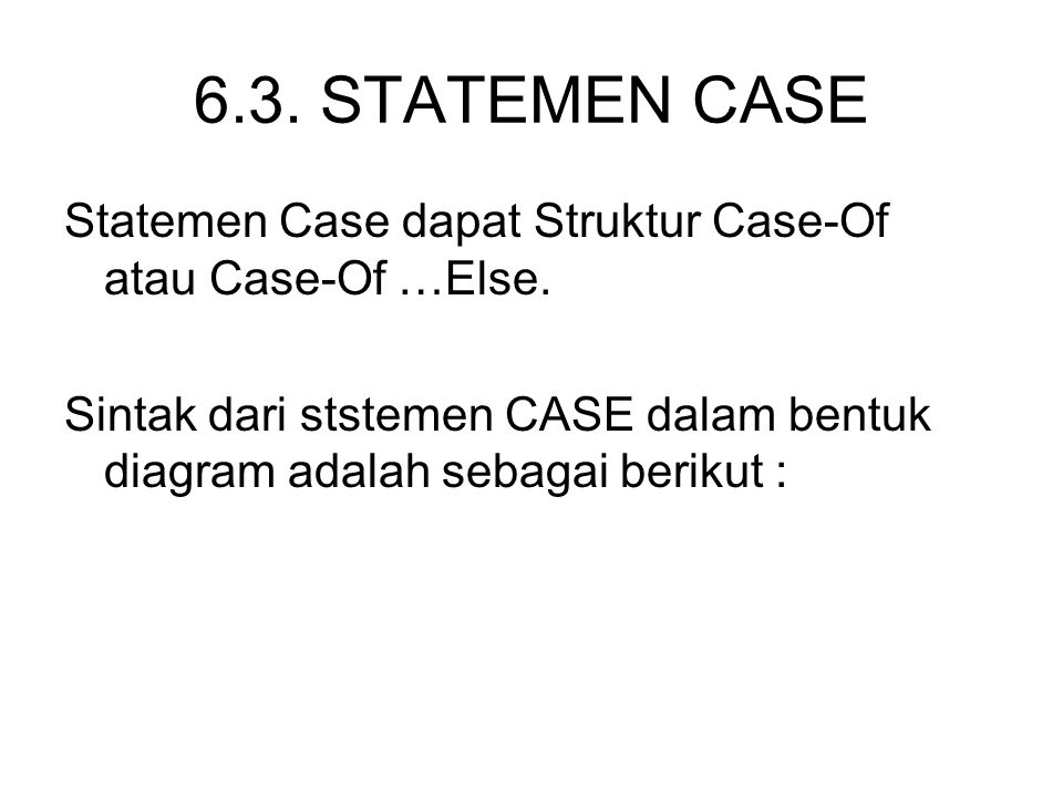 6.3. STATEMEN CASE Statemen Case dapat Struktur Case-Of atau Case-Of …Else.