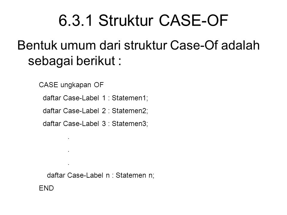 6.3.1 Struktur CASE-OF Bentuk umum dari struktur Case-Of adalah sebagai berikut : CASE ungkapan OF.