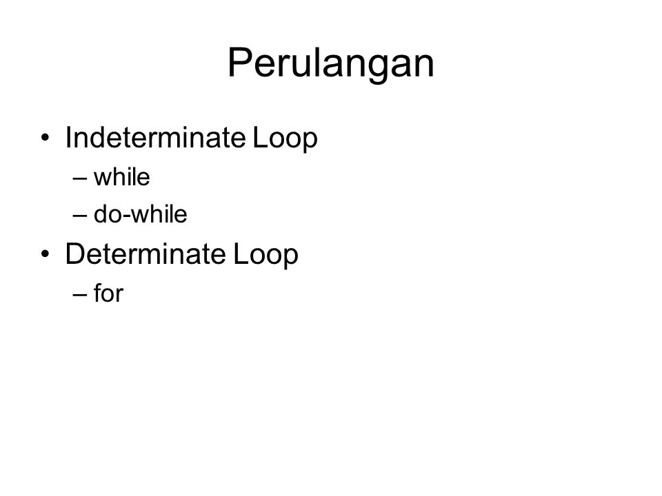 Perulangan Indeterminate Loop while do-while Determinate Loop for