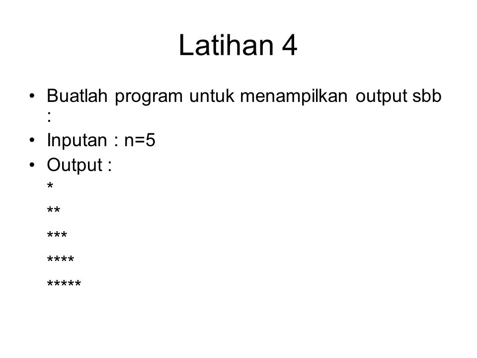 Latihan 4 Buatlah program untuk menampilkan output sbb : Inputan : n=5