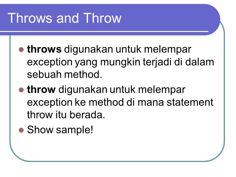 Throws and Throw throws digunakan untuk melempar exception yang mungkin terjadi di dalam sebuah method.