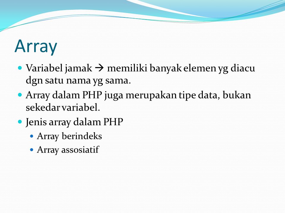 Array Variabel jamak  memiliki banyak elemen yg diacu dgn satu nama yg sama. Array dalam PHP juga merupakan tipe data, bukan sekedar variabel.