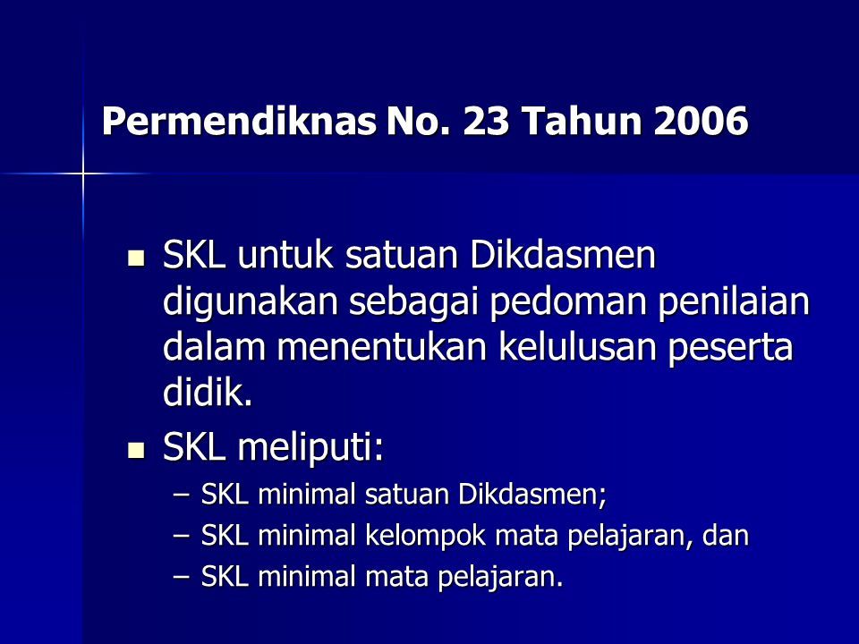 Permendiknas No. 23 Tahun 2006 SKL untuk satuan Dikdasmen digunakan sebagai pedoman penilaian dalam menentukan kelulusan peserta didik.