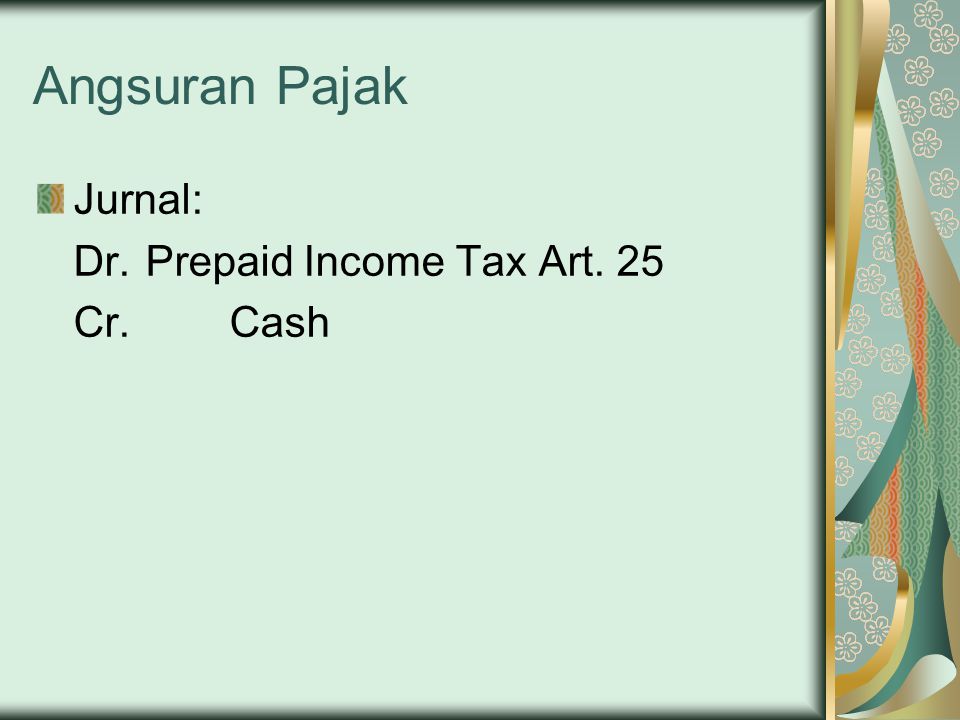 Angsuran Pajak Jurnal: Dr. Prepaid Income Tax Art. 25 Cr. Cash