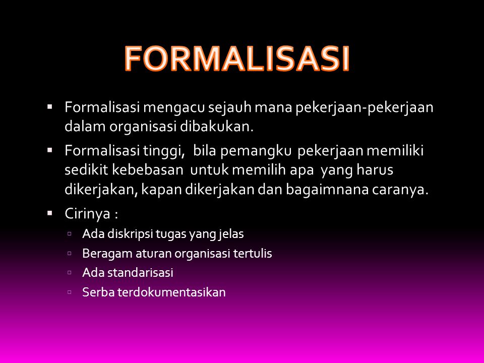 FORMALISASI Formalisasi mengacu sejauh mana pekerjaan-pekerjaan dalam organisasi dibakukan.