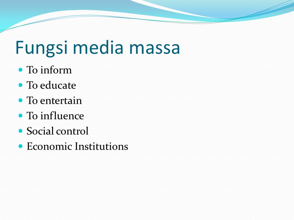 Fungsi media massa To inform To educate To entertain To influence