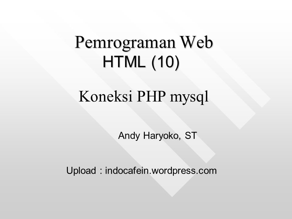 Pemrograman Web HTML (10) Koneksi PHP mysql Andy Haryoko, ST