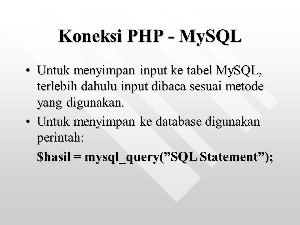 Koneksi PHP - MySQL Untuk menyimpan input ke tabel MySQL, terlebih dahulu input dibaca sesuai metode yang digunakan.