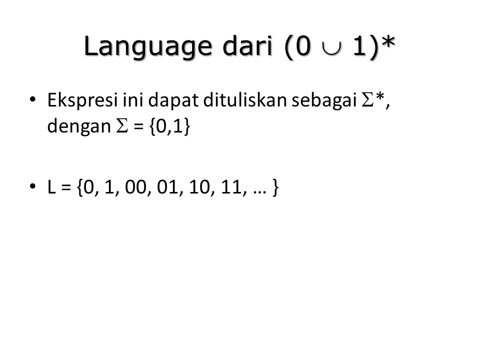 Language dari (0  1)* Ekspresi ini dapat dituliskan sebagai *, dengan  = {0,1} L = {0, 1, 00, 01, 10, 11, … }