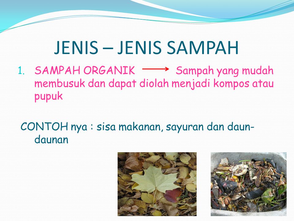 JENIS – JENIS SAMPAH SAMPAH ORGANIK Sampah yang mudah membusuk dan dapat diolah menjadi kompos atau pupuk.