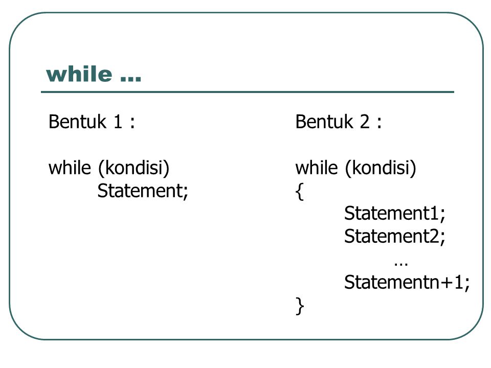 while … Bentuk 1 : while (kondisi) Statement; Bentuk 2 :