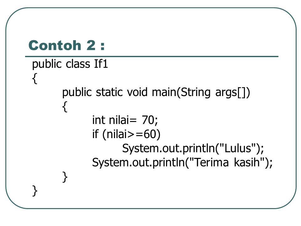 Contoh 2 : public class If1 { public static void main(String args[])