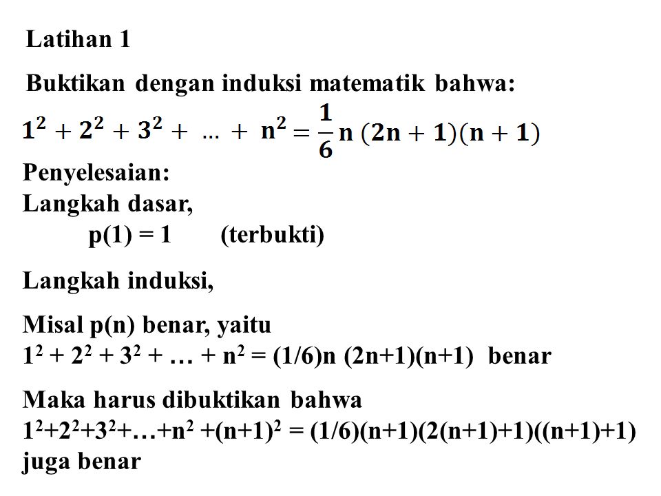 Latihan 1 Buktikan dengan induksi matematik bahwa: Penyelesaian: Langkah dasar, p(1) = 1 (terbukti)