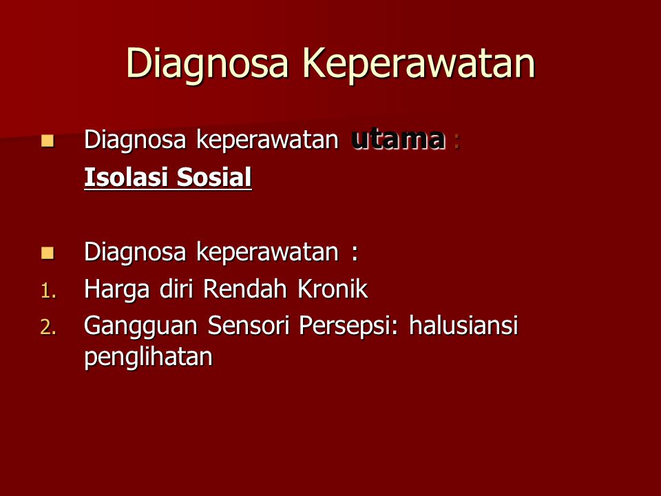 Diagnosa Keperawatan Diagnosa keperawatan utama : Isolasi Sosial